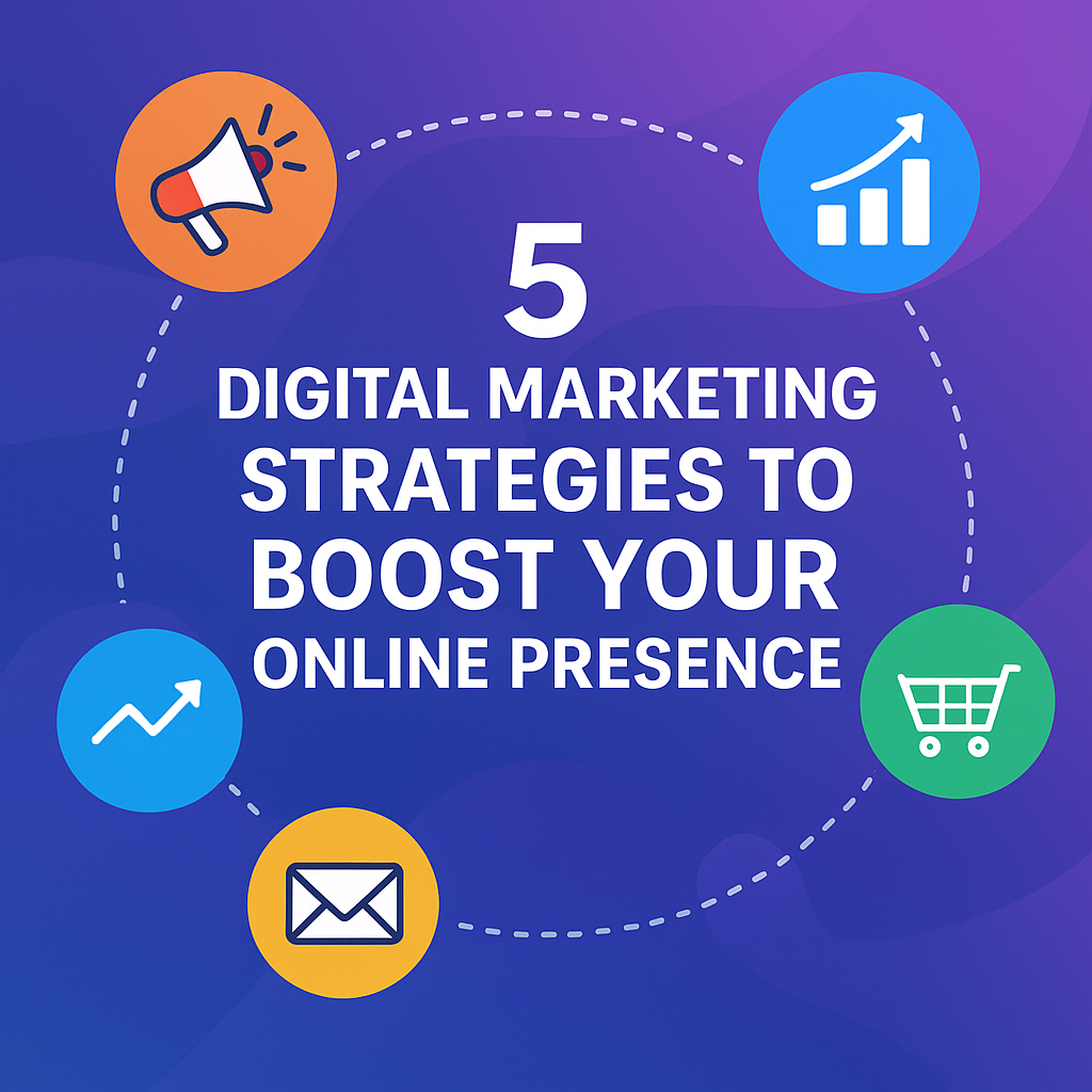 5 Digital Marketing Strategies to Boost Your Online Presence